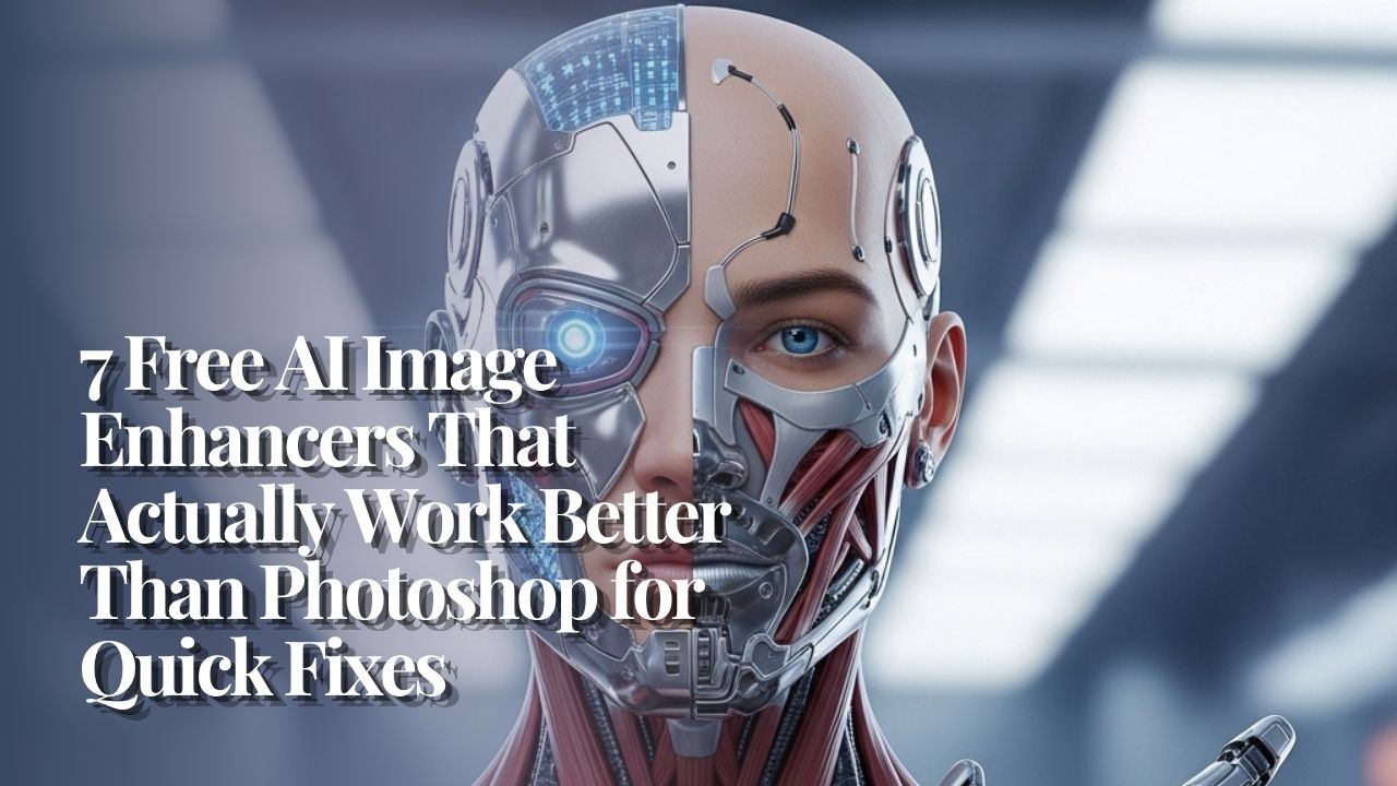 7 Free AI Image Enhancers That Actually Work Better Than Photoshop for Quick Fixes
