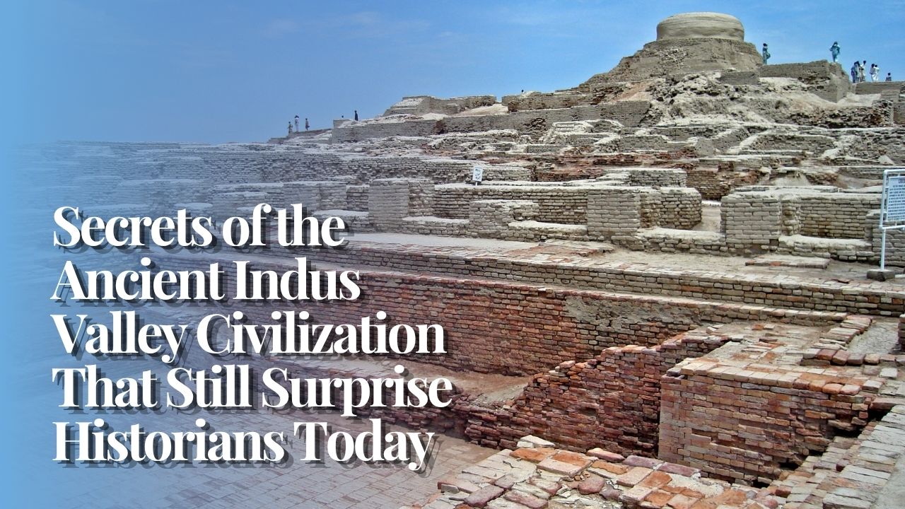 Secrets of the Ancient Indus Valley Civilization That Still Surprise Historians Today