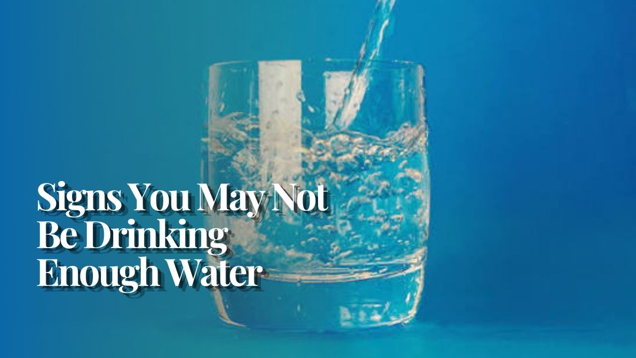 Signs You May Not Be Drinking Enough Water