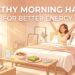 Healthy Morning Habits for Better Energy - Simple Daily Changes That Can Transform Your Day