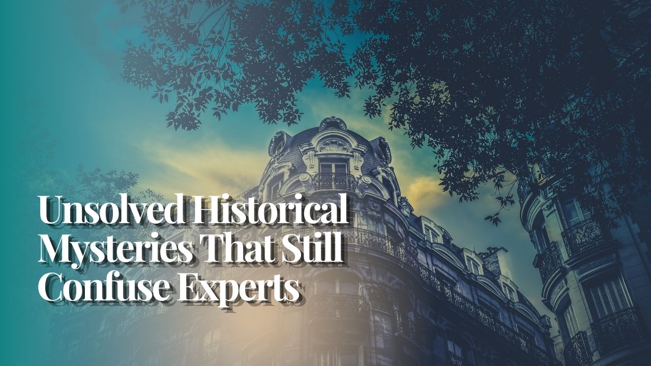 Unsolved Historical Mysteries That Still Confuse Experts